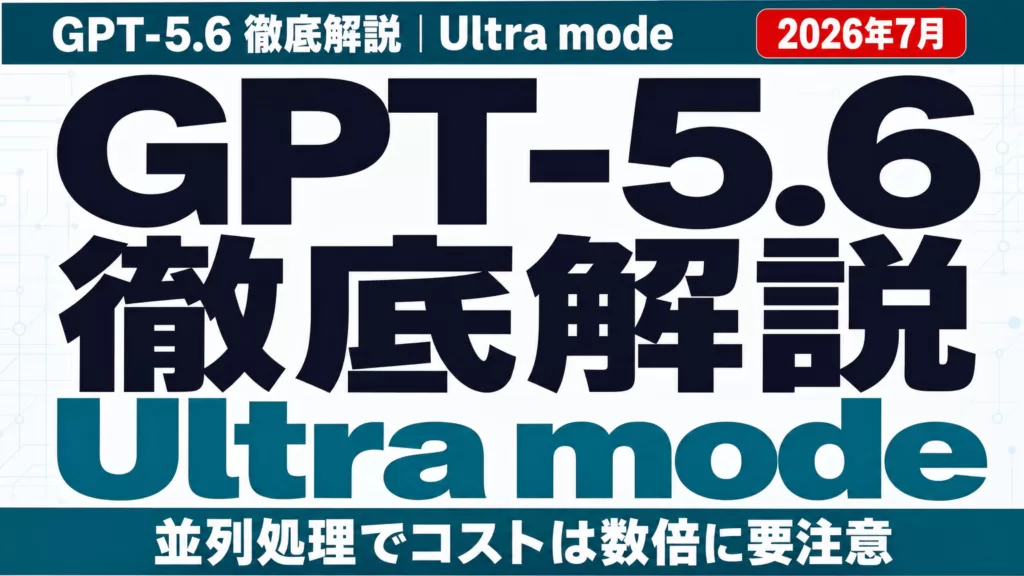 【2026年7月】GPT-5.6 Ultra mode徹底解説|コスト増に要注意