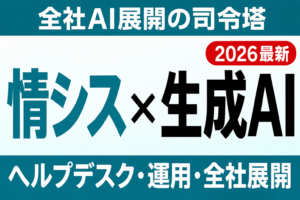 【2026年最新】情シス部門の生成AI活用｜ヘルプデスク・運用・全社展開の進め方