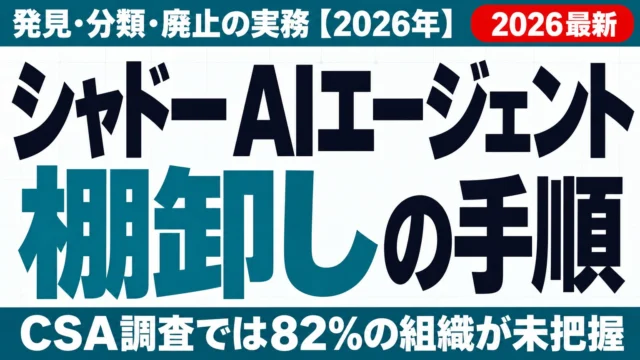 シャドーAIエージェントの棚卸し手順｜発見・分類・廃止の実務【2026年】