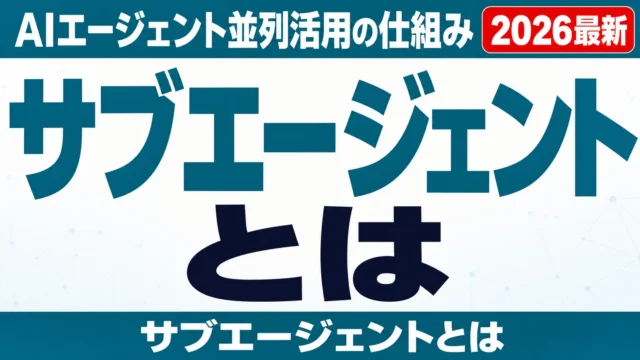 サブエージェントとは|AIエージェント並列活用の仕組みと業務例【2026】