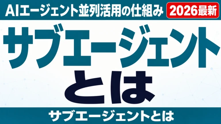 サブエージェントとは|AIエージェント並列活用の仕組みと業務例【2026】