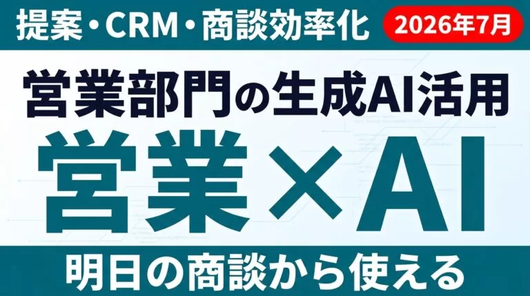 【2026年7月】営業部門の生成AI活用ガイド｜提案・CRM・商談効率化