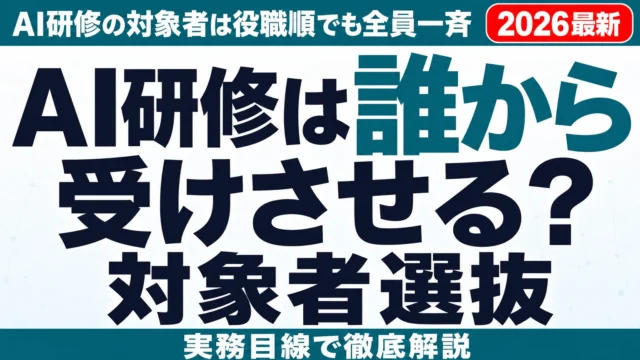 AI研修は誰から受けさせる?対象者選抜の3軸と展開順序【2026年】