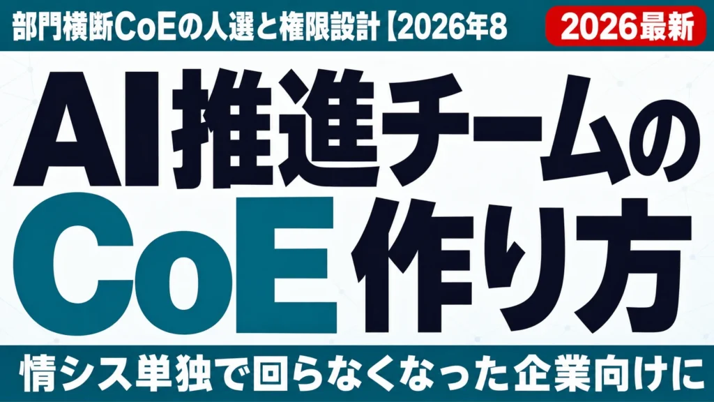 AI推進チームの作り方|部門横断CoEの人選と権限設計【2026年8月】