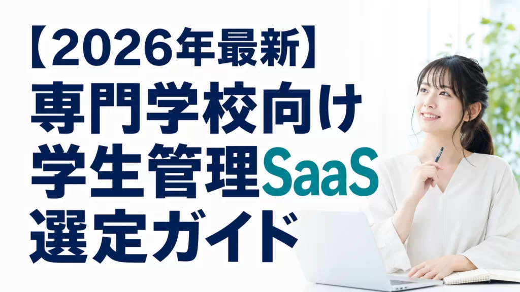 【2026年最新】専門学校向け学生管理SaaS選定ガイド