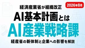 AI基本計画とは｜経産省「AI産業戦略課」新設と企業の対応【2026年8月】