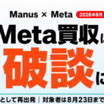 ManusがMetaから独立｜買収破談の理由と8月23日までの対応
