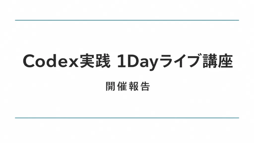Codex実践 1Dayライブ講座を開催しました ― 191名が参加、満足度85%