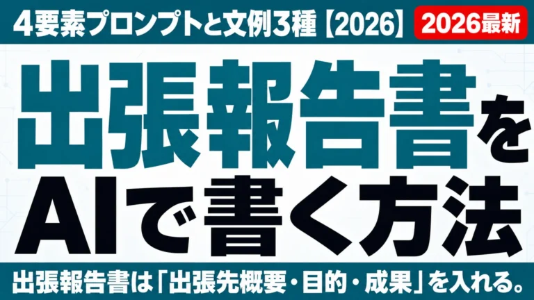 出張報告書をAIで書く方法|4要素プロンプトと文例3種【2026】