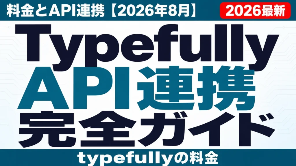 Typefully完全ガイド|料金とAPI連携【2026年8月】