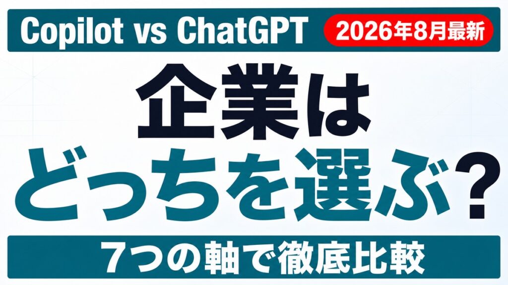 Copilot vs ChatGPT比較｜企業はどちらを選ぶか【2026年8月】