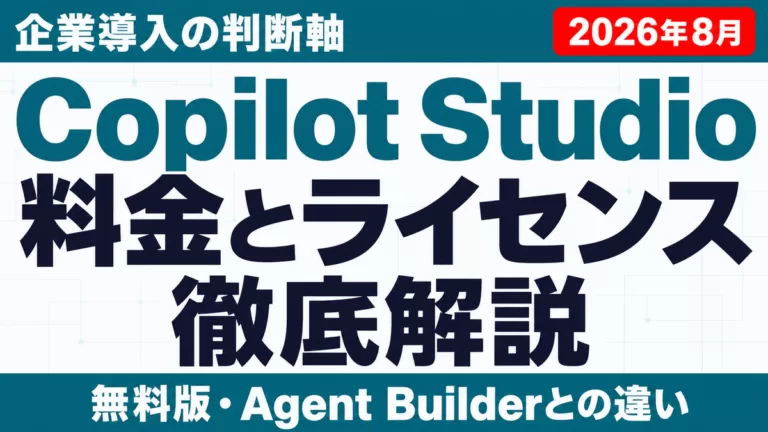 【2026年8月】Copilot Studioとは｜料金・ライセンス・導入判断