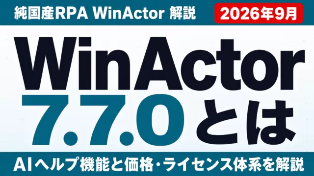 WinActor 7.7.0とは AIヘルプ機能と価格・ライセンス体系を解説 2026年9月