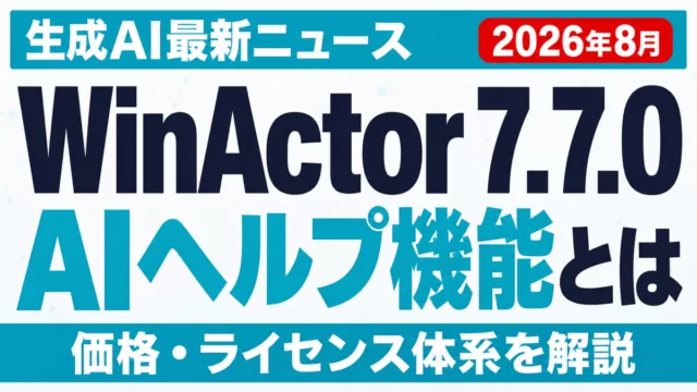 WinActor 7.7.0とは｜AIヘルプ機能と価格【2026年8月】