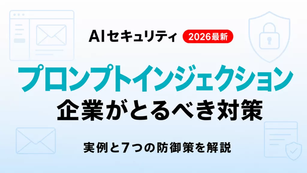 プロンプトインジェクションとは｜実例と企業の対策【2026年8月】