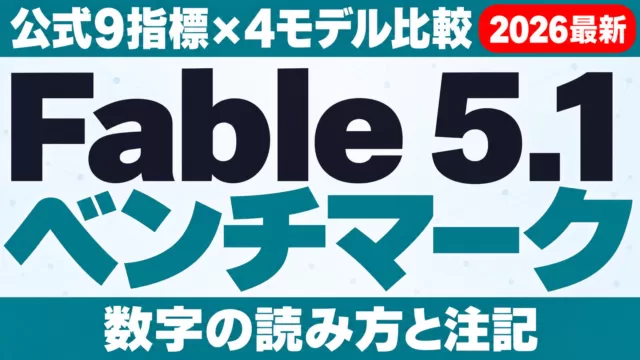 Fable 5.1ベンチマーク9指標｜4モデル比較【2026年9月】