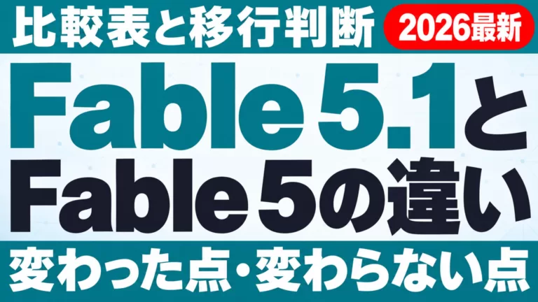 Fable 5.1とFable 5の違い｜比較表と移行判断【2026年9月】