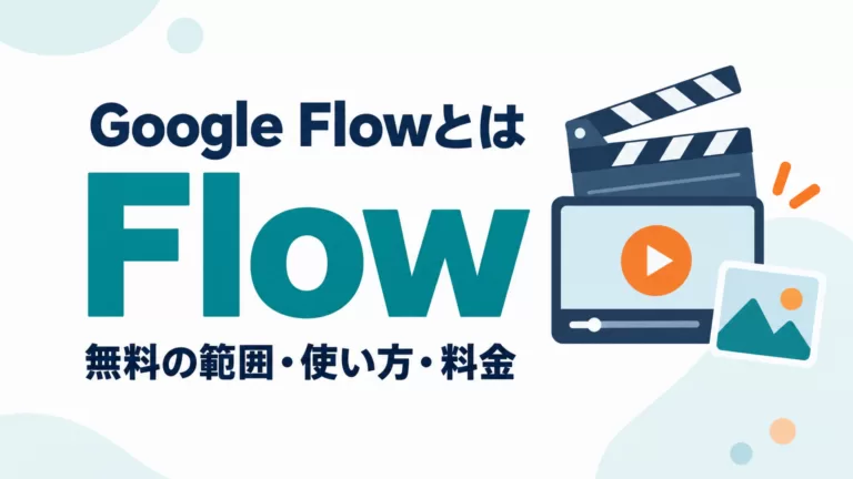 Google Flowとは｜使い方・無料の範囲・料金（Whisk統合後）