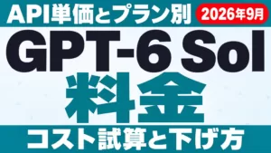 GPT-6 Sol 料金｜API単価・ChatGPTプラン・コスト試算【2026年9月】