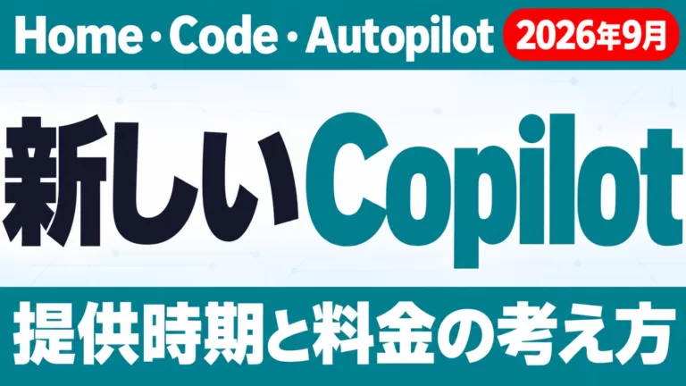 新しいCopilotとは｜Home・Code・Autopilotと提供時期【2026年9月】