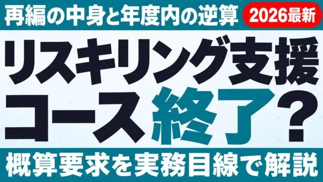 人材開発支援助成金のリスキリング支援コースは2026年度で終了？再編と期限の逆算