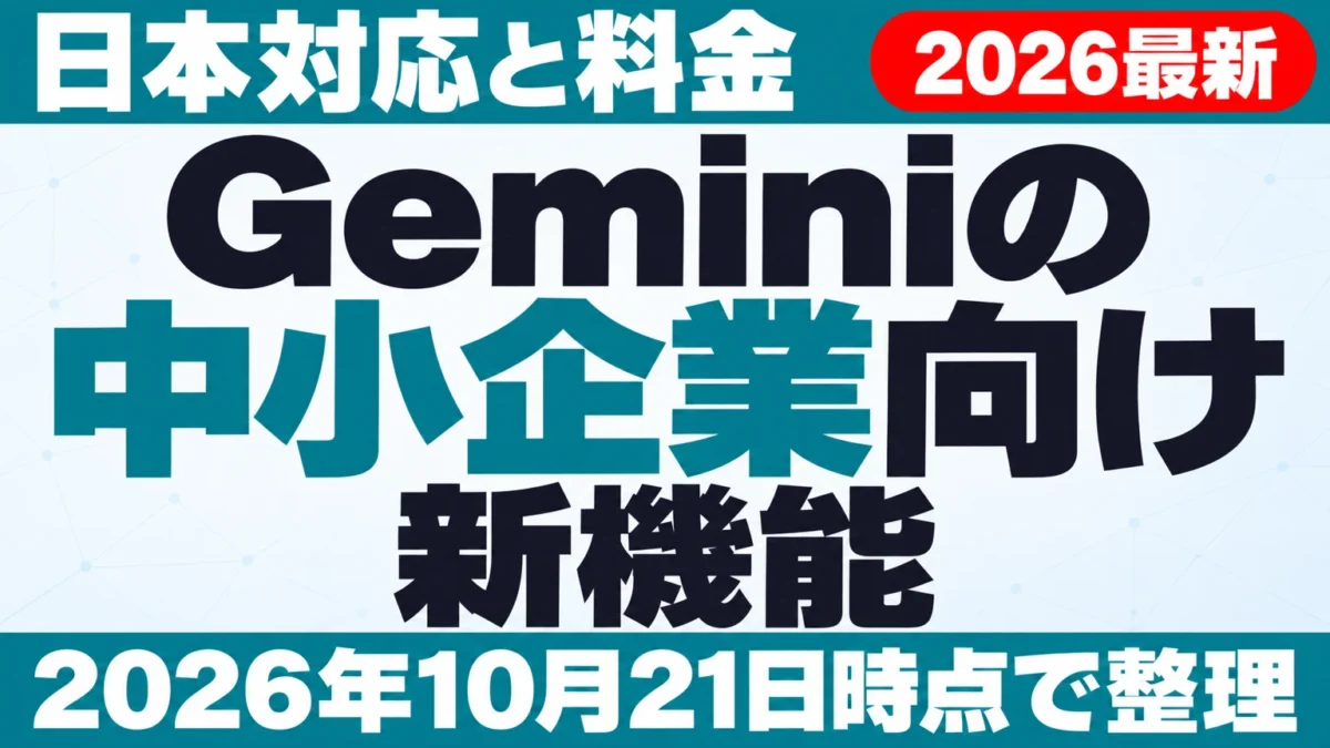 【2026年10月最新】Geminiの中小企業向け新機能|日本対応と料金