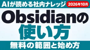 Obsidianの使い方｜AIが読める社内ナレッジの作り方【2026年10月】