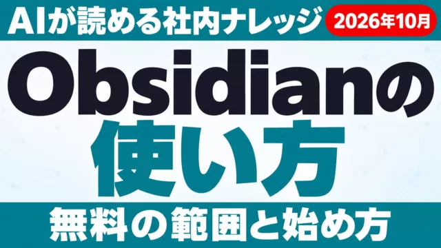 Obsidianの使い方｜AIが読める社内ナレッジの作り方【2026年10月】